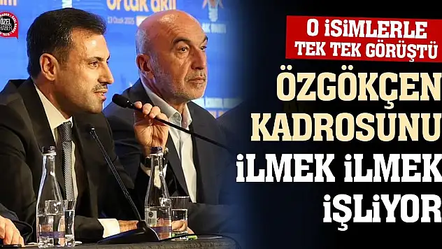 Özgökçen, Kadrosunu İlmek İlmek İşliyor! O isimlerle tek tek görüştü