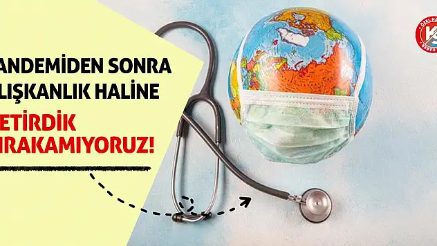 Pandemiden sonra alışkanlık haline getirdik, bırakamıyoruz!