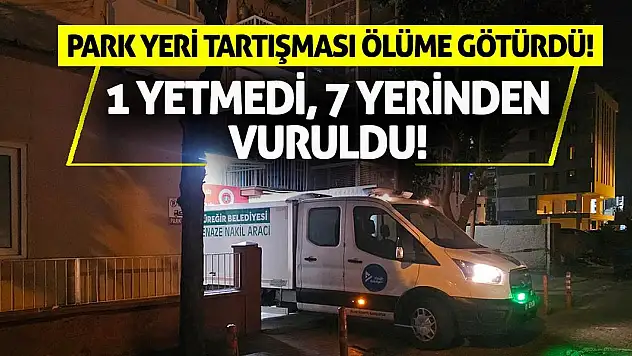Park Yeri Tartışması Ölüme Götürdü! 1 Yetmedi, 7 Yerinden Vuruldu!