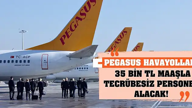 Pegasus Havayolları 35 Bin TL Maaşla Tecrübesiz Personel Alacak!