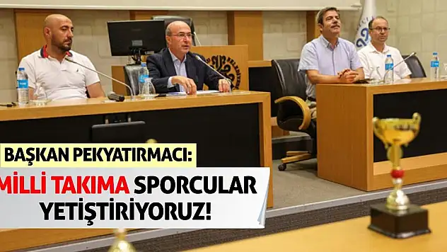 Pekyatırmacı: Milli Takıma Sporcular Yetiştiriyoruz!