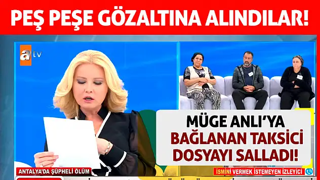 Peş Peşe Gözaltına Alındılar! Müge Anlı'ya Bağlanan Taksici Dosyayı Salladı!