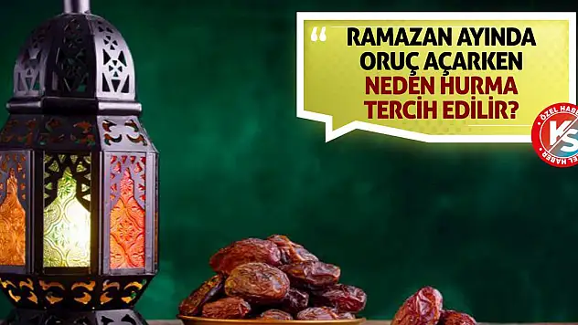 Ramazan ayında oruç açarken neden hurma tercih edilir?