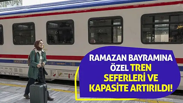 Ramazan Bayramına Özel Tren Seferleri ve Kapasite Artırıldı!