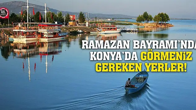 Ramazan Bayramı'nda Konya'da Görmeniz Gereken Yerler!