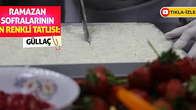 Ramazan sofralarının en renkli tatlısı: Güllaç