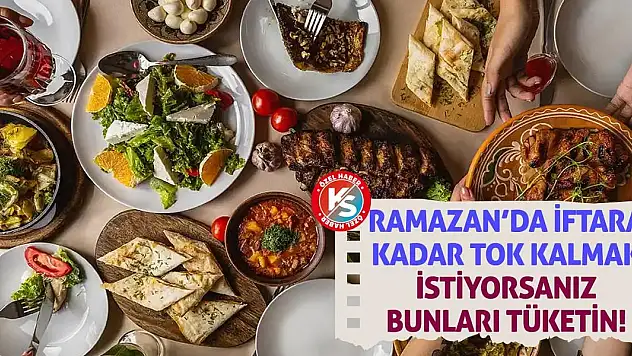 Ramazan'da iftara kadar tok kalmak istiyorsanız bunları tüketin!
