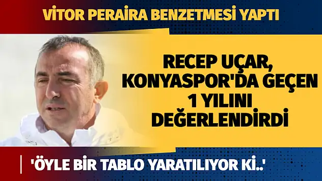 Recep Uçar, Konyaspor'da geçen 1 yılını değerlendirdi! 'Öyle bir tablo yaratılıyor ki..'