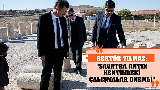 Rektör Yılmaz: 'Savatra Antik Kentindeki çalışmalar önemli'