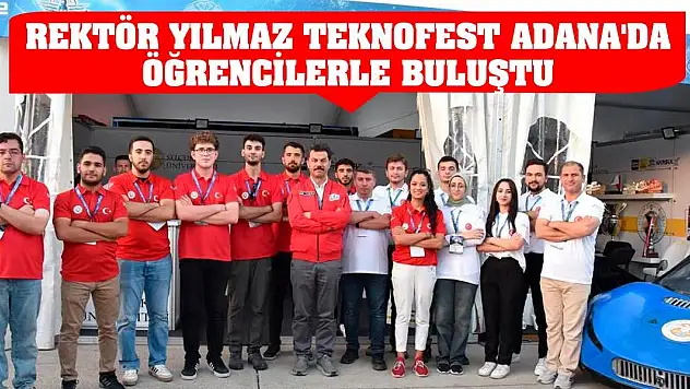 Rektör Yılmaz, TEKNOFEST Adana'da öğrencilerle buluştu