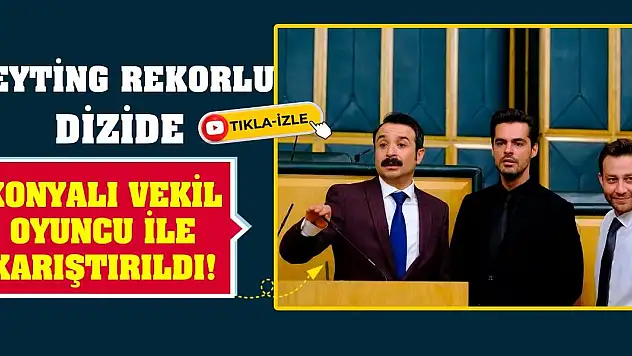 Reyting rekorlu dizide Konyalı vekil oyuncu ile karıştırıldı!