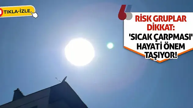 Risk Gruplar Dikkat: 'Sıcak Çarpması' Hayati Önem Taşıyor!