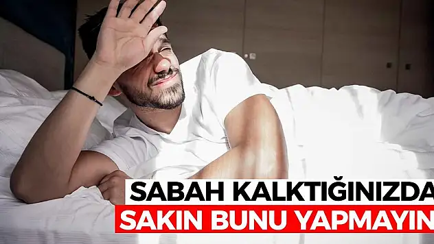 Sabah Kalktığınızda Sakın Bunu Yapmayın! Yoksa O Hata Başlar!