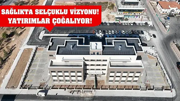 Sağlıkta Selçuklu Vizyonu! Yatırımlar Çoğalıyor!