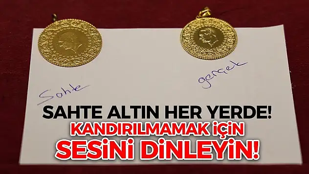 Sahte altın her yerde! Kandırılmamak için sesini dinleyin!