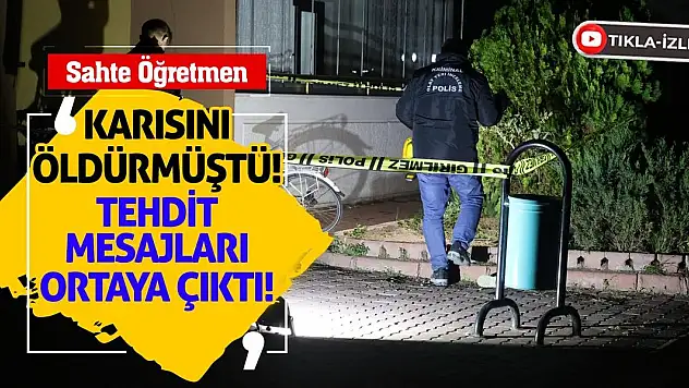 Sahte Öğretmen Karısını Öldürmüştü! Tehdit Mesajları Ortaya Çıktı!