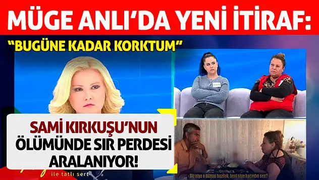 Sami Kırkuşu'nun Ölümünde Sır Perdesi Aralanıyor! Müge Anlı'da Yeni İtiraf: 'Bugüne Kadar Korktum'
