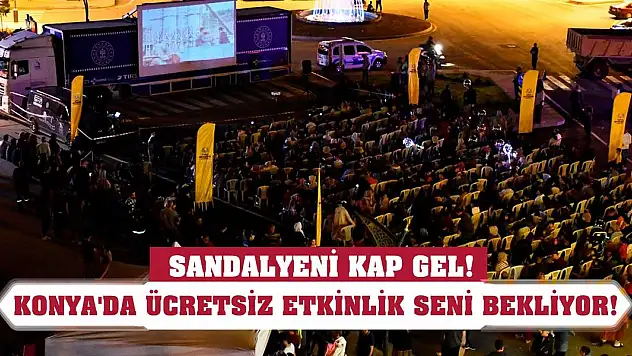 Sandalyeni kap gel! Konya'da ücretsiz etkinlik seni bekliyor!