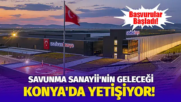 Savunma Sanayii'nin Geleceği Konya'da Yetişiyor! Başvurular Başladı!