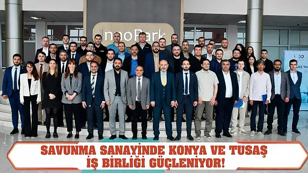 Savunma Sanayinde Konya ve TUSAŞ İş Birliği Güçleniyor!