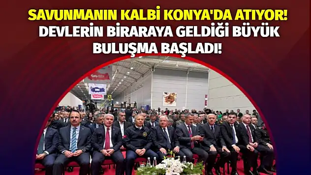 Savunmanın kalbi Konya'da atıyor! Devlerin biraraya geldiği büyük buluşma başladı!
