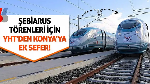 Şebiarus törenleri için YHT'den Konya'ya ek sefer!