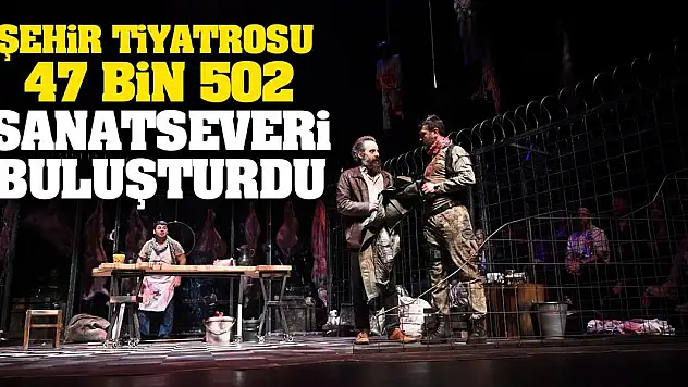 Şehir Tiyatrosu  47 Bin 502 Sanatseveri Buluşturdu