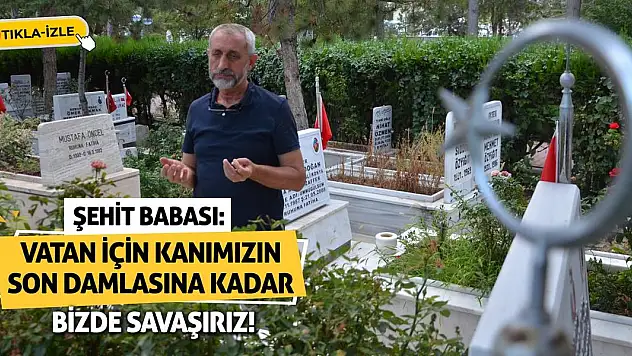 Şehit Babası: Vatan İçin Kanımızın Son Damlasına Kadar Bizde Savaşırız!