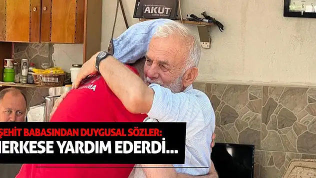 Şehit Babasından Duygusal Sözler: Herkese yardım ederdi