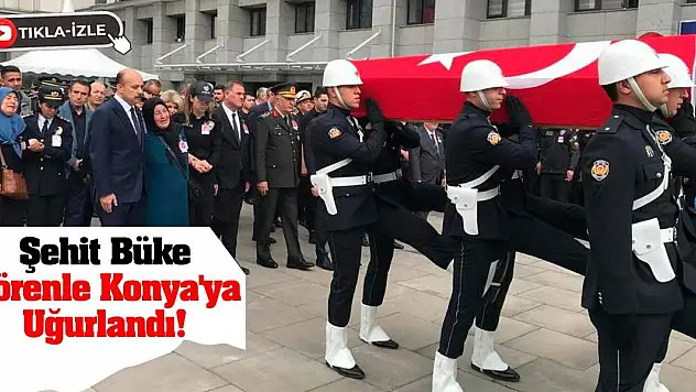 Şehit Büke Törenle Konya'ya Uğurlandı!