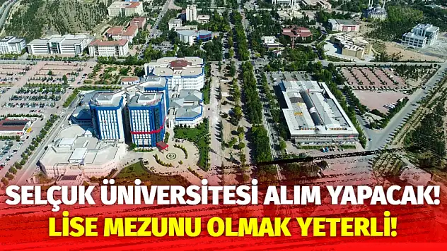 Selçuk Üniversitesi alım yapacak! Lise mezunu olmak yeterli!