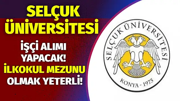 Selçuk Üniversitesi işçi alımı yapacak! İlkokul mezunu olmak yeterli!