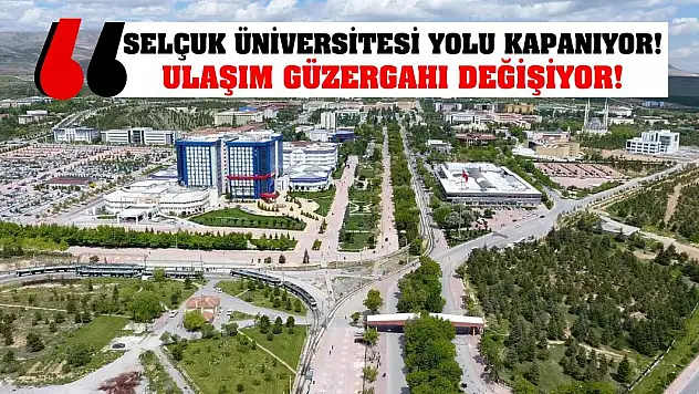 Selçuk Üniversitesi Yolu Kapanıyor! Ulaşım Güzergahı Değişiyor!