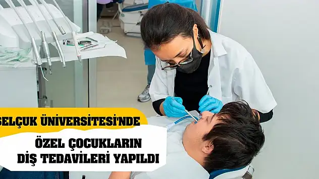 Selçuk Üniversitesi'nde özel çocukların diş tedavileri yapıldı