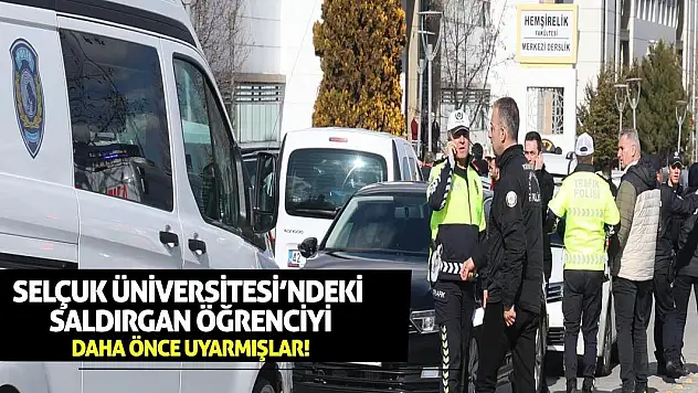 Selçuk Üniversitesi'ndeki saldırgan öğrenciyi daha önce uyarmışlar!