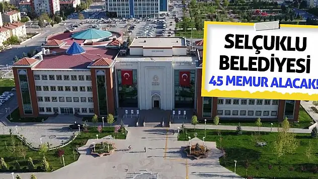 Selçuklu Belediyesi 45 Memur Alacak!