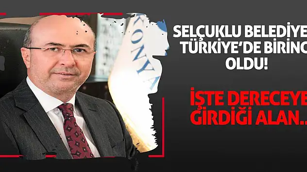 Selçuklu Belediyesi Türkiye'de birinci oldu! İşte dereceye girdiği alan...