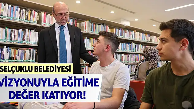 Selçuklu Belediyesi Vizyonuyla  Eğitime Değer Katıyor!