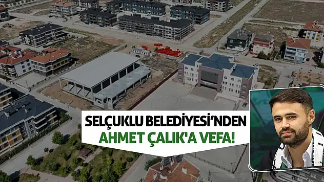 Selçuklu Belediyesi'nden Ahmet Çalık'a Vefa!