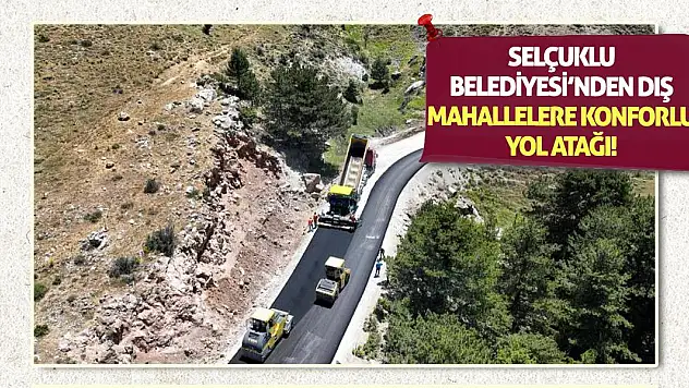 Selçuklu Belediyesi'nden Dış Mahallelere Konforlu Yol Atağı!
