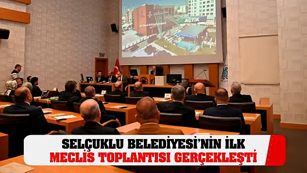 Selçuklu Belediyesi'nin İlk Meclis Toplantısı Gerçekleşti