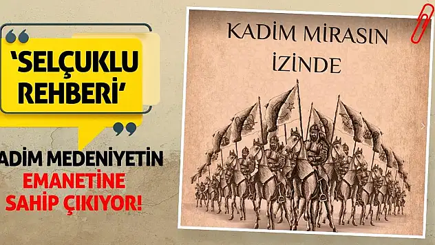 'Selçuklu Rehberi' kadim medeniyetin emanetine sahip çıkıyor
