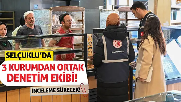 Selçuklu'da 3 kurumdan ortak denetim ekibi! İnceleme sürecek!