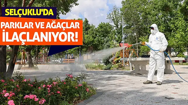 Selçuklu'da parklar ve ağaçlar ilaçlanıyor!