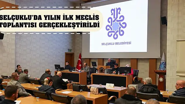 Selçuklu'da yılın ilk meclis toplantısı gerçekleştirildi