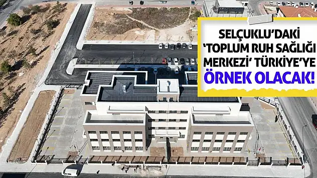 Selçuklu'daki 'Toplum Ruh Sağlığı Merkezi' Türkiye'ye örnek olacak!