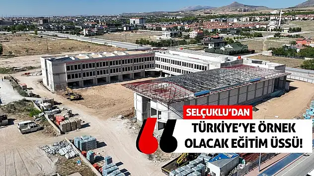 Selçuklu'dan Türkiye'ye Örnek Olacak Eğitim Üssü!