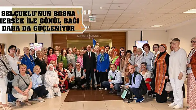 Selçuklu'nun Bosna Hersek ile gönül bağı daha da güçleniyor