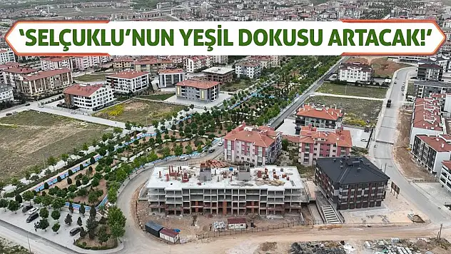 'Selçuklu'nun Yeşil Dokusu Artacak!'