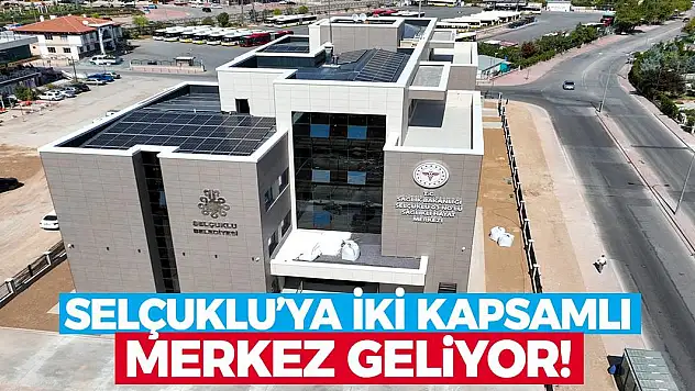 Selçuklu'ya İki Kapsamlı Merkez Geliyor! Geri Sayım Başladı